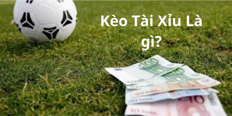 kèo tài xỉu là gì 